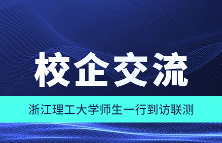 校企交流|浙江理工大學師生一行到訪聯(lián)測